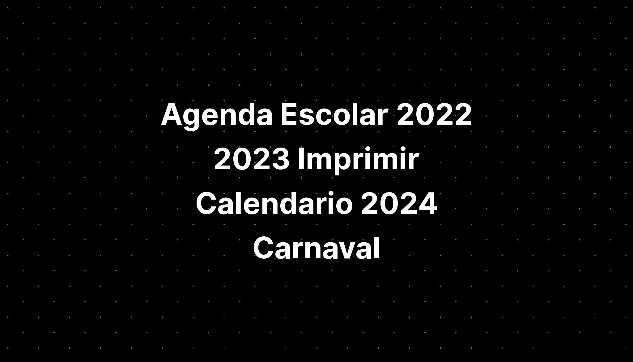 Agenda Escolar 2022 2023 Imprimir Calendario 2024 Carnaval IMAGESEE